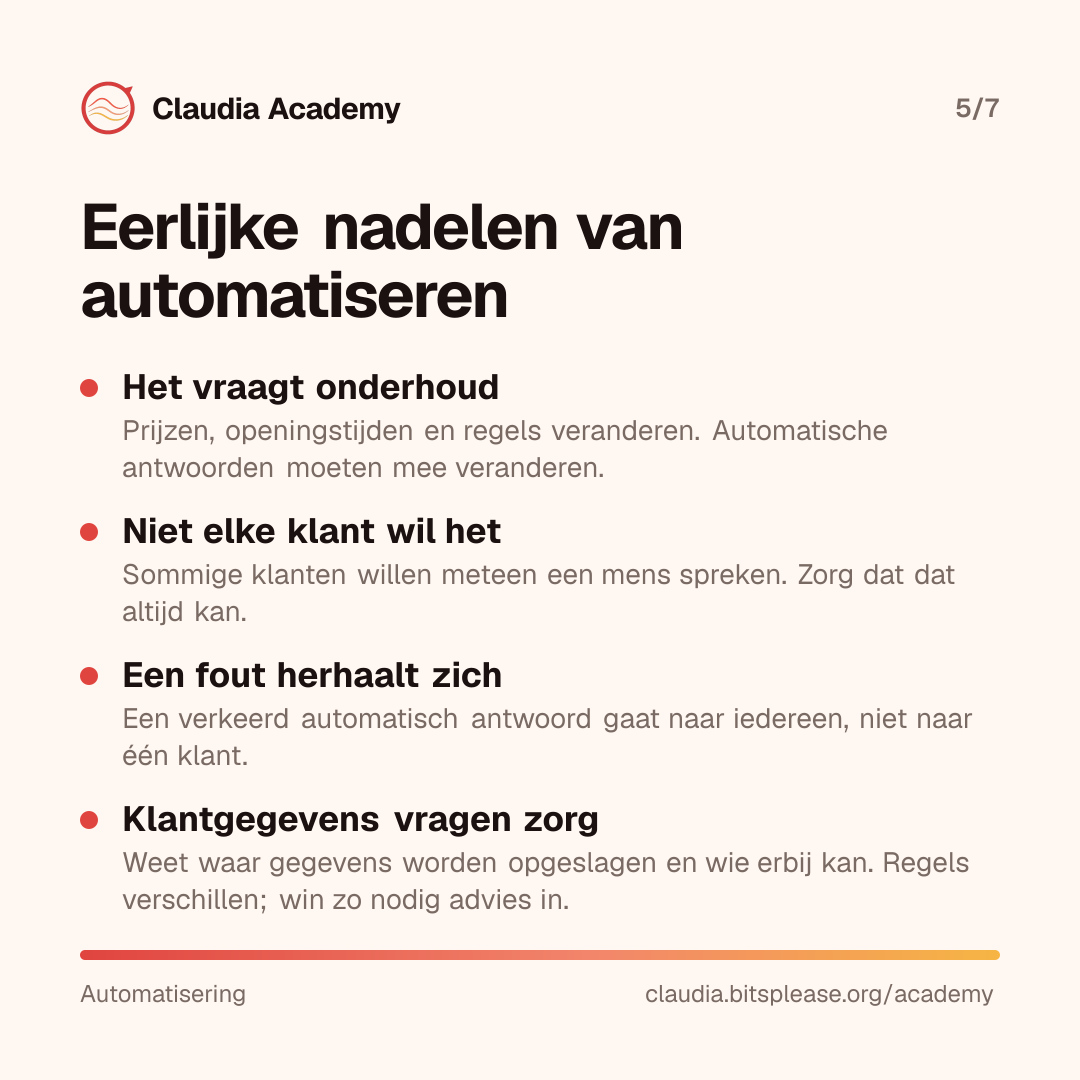 Vier eerlijke nadelen van automatiseren: het vraagt onderhoud als prijzen of openingstijden veranderen; niet elke klant wil het, dus een mens moet bereikbaar blijven; een fout in een automatisch antwoord herhaalt zich bij iedereen; en klantgegevens vragen zorg over opslag en toegang, waarbij u zo nodig advies inwint.
