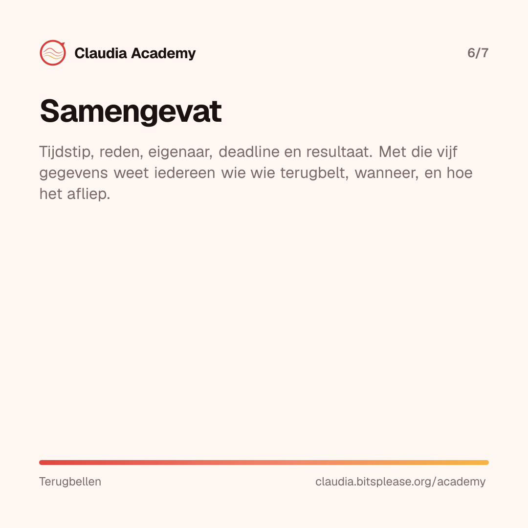 Samenvatting: met tijdstip, reden, eigenaar, deadline en resultaat weet iedereen wie wie terugbelt, wanneer, en hoe het afliep.