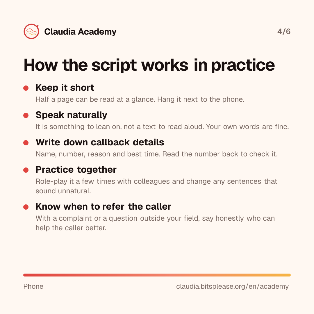 Five tips for using a phone script: keep it short, half a page next to the phone; speak naturally, it is something to lean on and not a text to read aloud; always write down name, number, reason and best time; practice it together with colleagues; and refer the caller honestly with a complaint or a question outside your field.